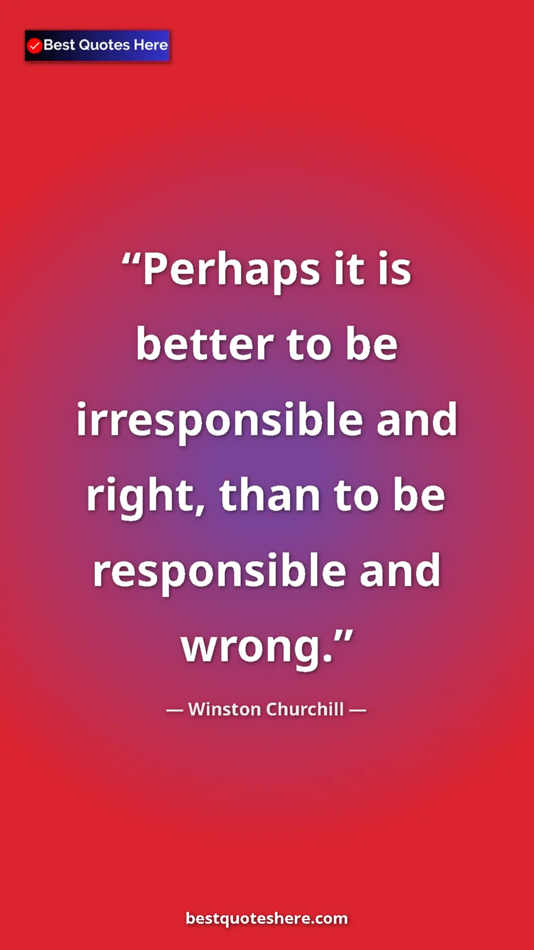 Winston Churchill Quote Card: "Perhaps it is better to be irresponsible and right, than to..." Pinterest quote poster by Winston Churchill: "Perhaps it is better to be irresponsible and right, than to..."