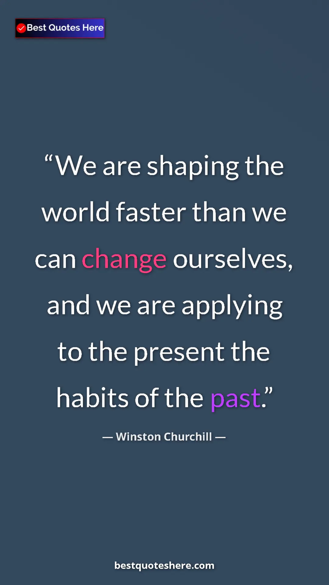 Winston Churchill Quote Card: "We are shaping the world faster than we can change..." Pinterest quote poster by Winston Churchill: "We are shaping the world faster than we can change..."
