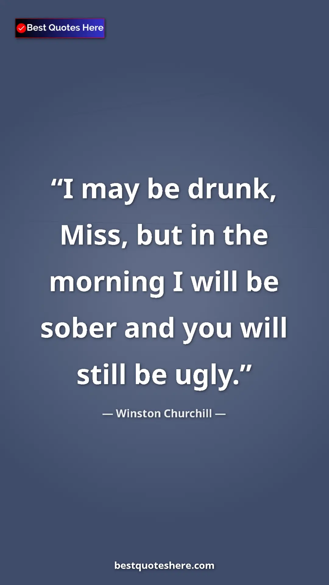 Winston Churchill Quote Card: "I may be drunk, Miss, but in the morning I will be sober..." Pinterest quote poster by Winston Churchill: "I may be drunk, Miss, but in the morning I will be sober..."