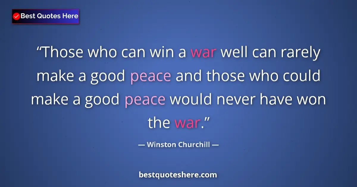 Quote by Winston Churchill: Those who can win a war well can rarely make a goo