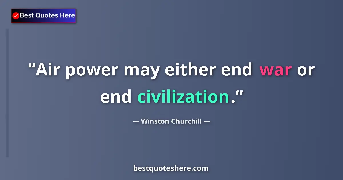 Quote by Winston Churchill: Air power may either end war or end civilization....
