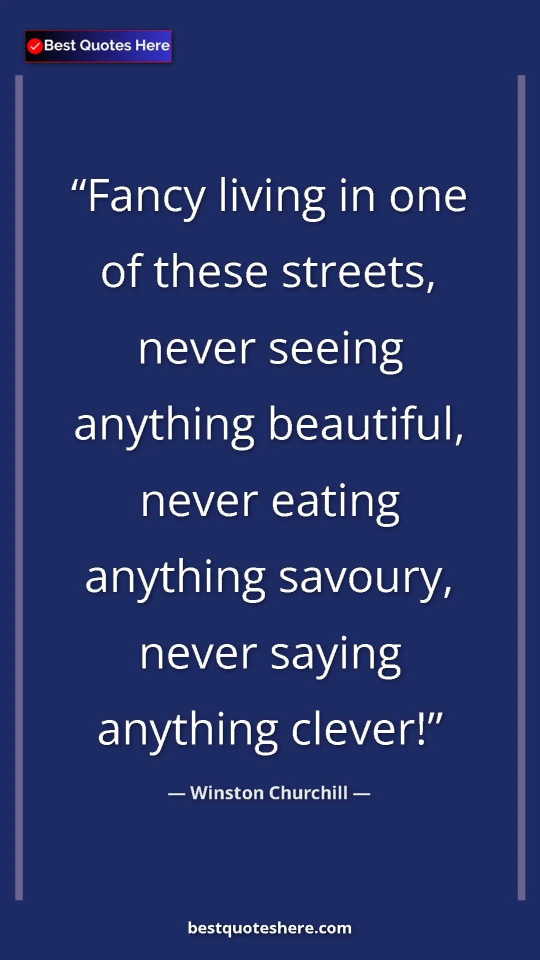 Pinterest quote poster by Winston Churchill: "Fancy living in one of these streets, never seeing anything "