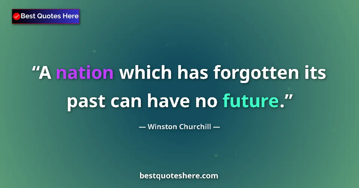 Image for the quote by Winston Churchill: A nation which has forgotten its past can have no future....