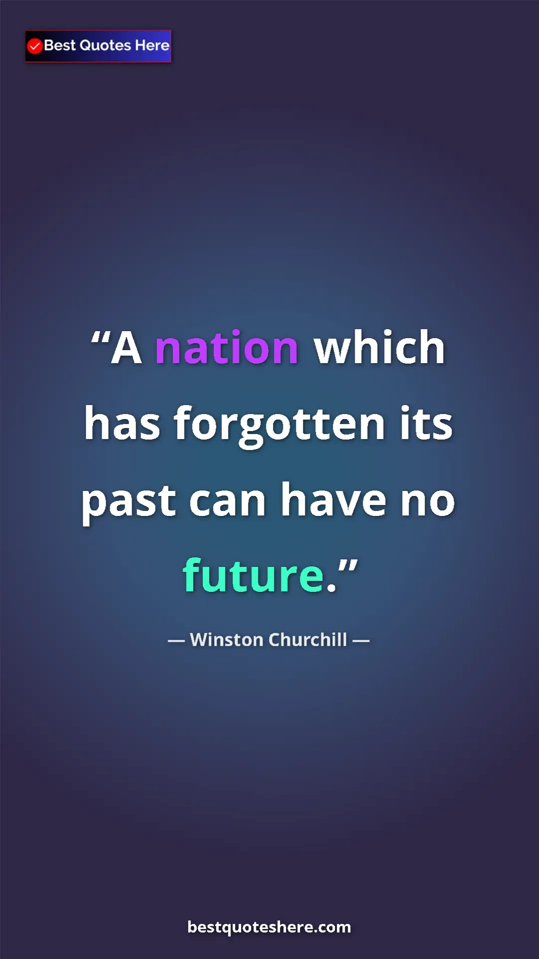 Winston Churchill Quote Card: "A nation which has forgotten its past can have no future." Pinterest quote poster by Winston Churchill: "A nation which has forgotten its past can have no future."