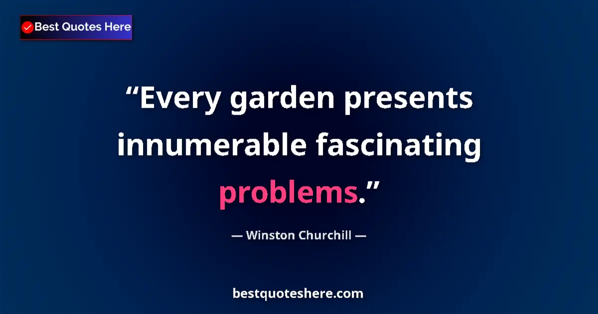 Quote by Winston Churchill: Every garden presents innumerable fascinating problems....