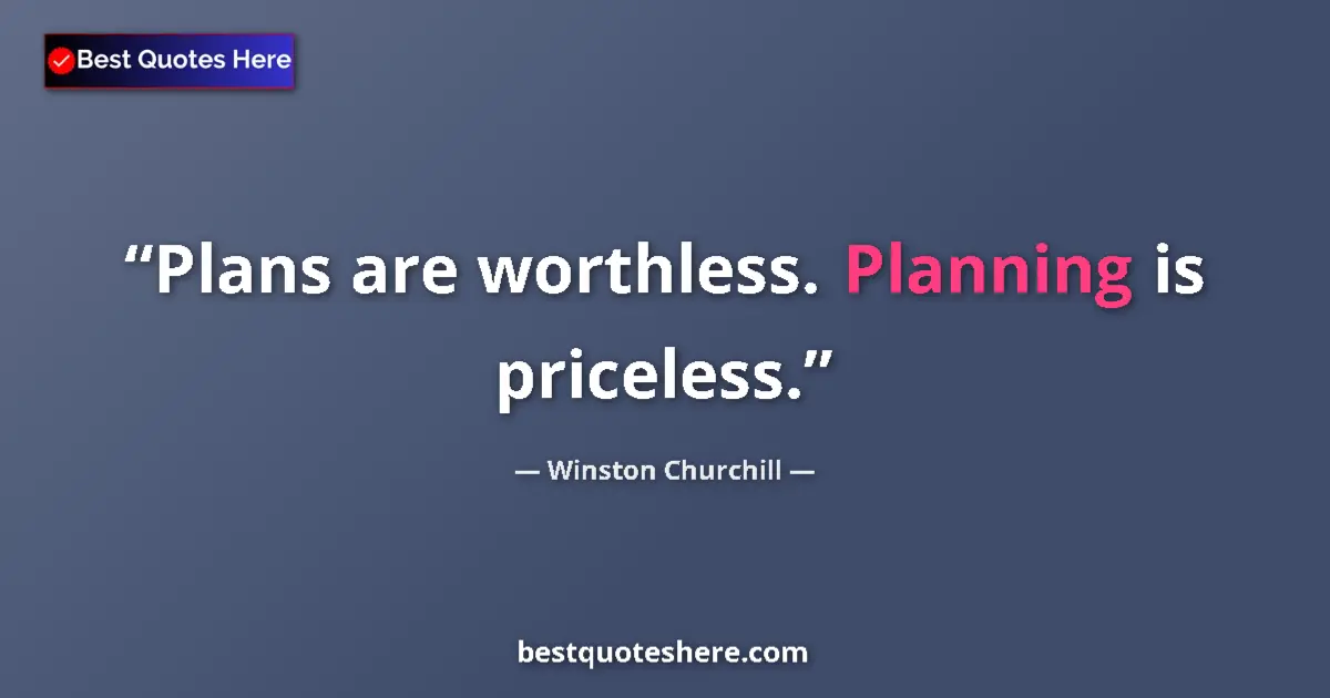 Quote by Winston Churchill: Plans are worthless. Planning is priceless....