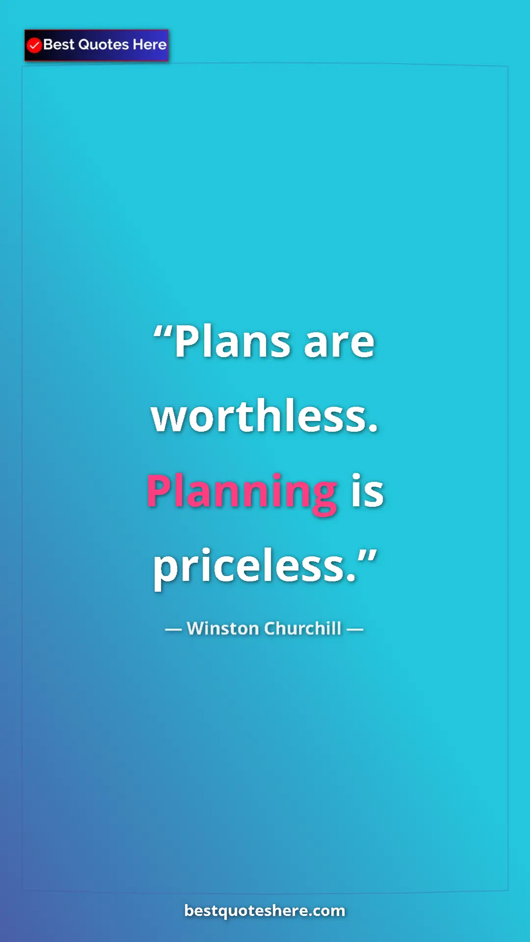 Winston Churchill Quote Card: "Plans are worthless. Planning is priceless." Pinterest quote poster by Winston Churchill: "Plans are worthless. Planning is priceless."
