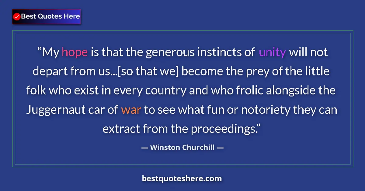 Quote by Winston Churchill: My hope is that the generous instincts of unity will not depart from us...[so that we] become the pr...