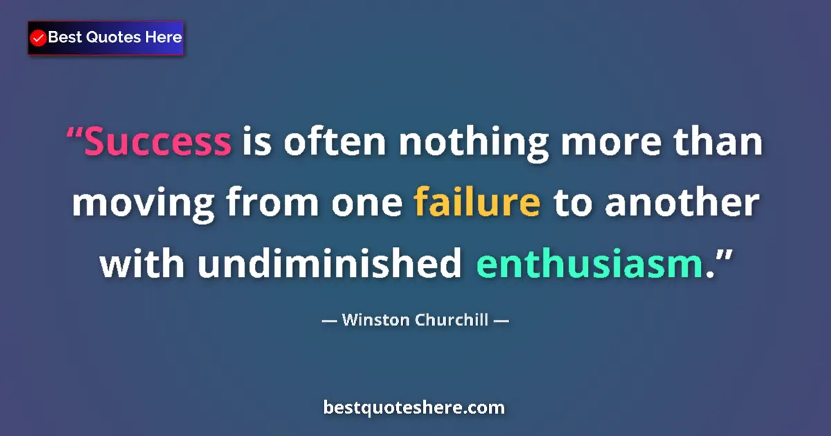 Quote by Winston Churchill: Success is often nothing more than moving from one failure to another with undiminished enthusiasm....