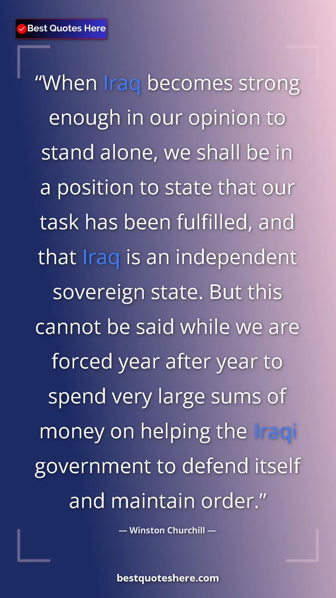 Winston Churchill Quote Card: "When Iraq becomes strong enough in our opinion to stand..." Pinterest quote poster by Winston Churchill: "When Iraq becomes strong enough in our opinion to stand..."