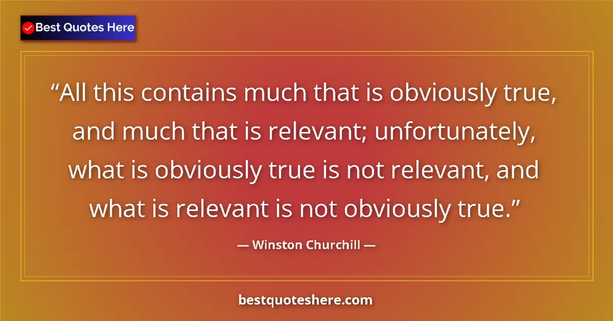 Image for the quote by Winston Churchill: All this contains much that is obviously true, and much that is relevant; unfortunately, what is obv...