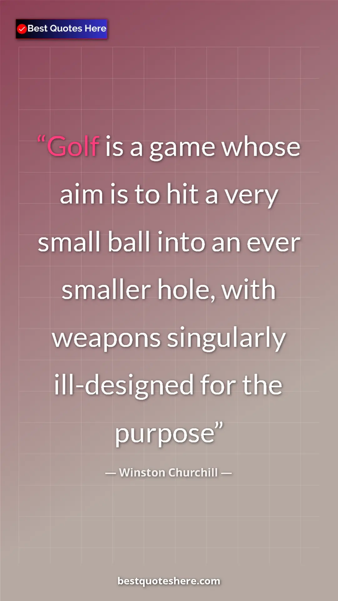 Winston Churchill Quote Card: "Golf is a game whose aim is to hit a very small ball into..." Pinterest quote poster by Winston Churchill: "Golf is a game whose aim is to hit a very small ball into..."