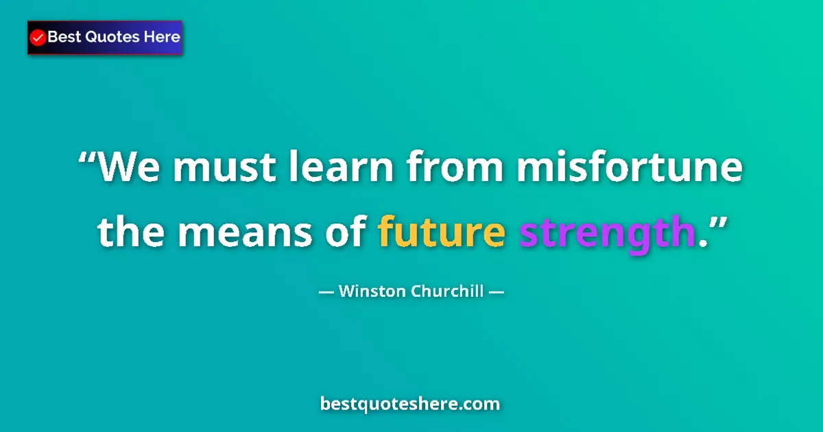 Quote by Winston Churchill: We must learn from misfortune the means of future strength....