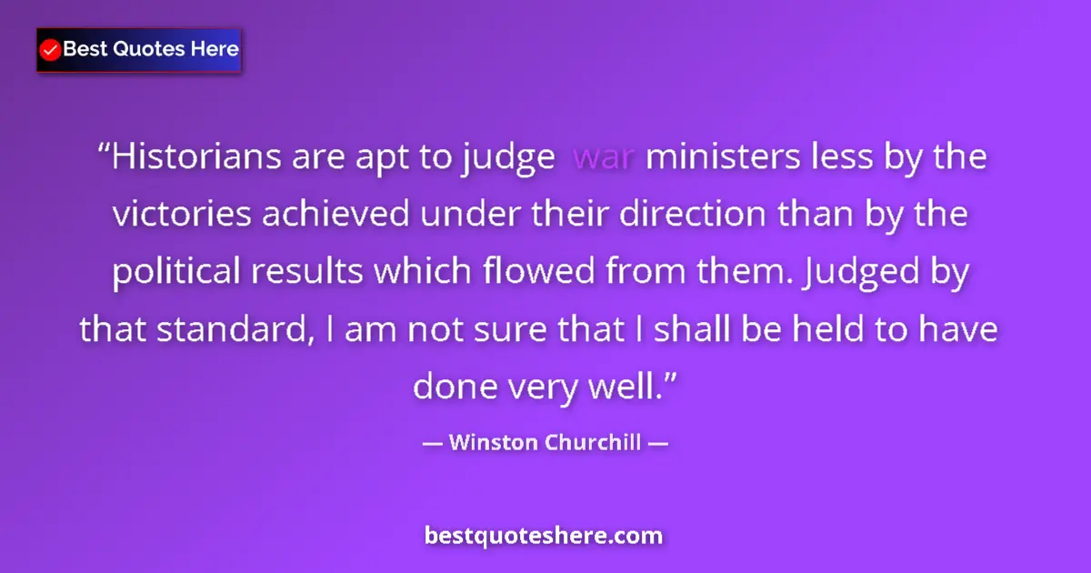 Quote by Winston Churchill: Historians are apt to judge war ministers less by the victories achieved under their direction than ...