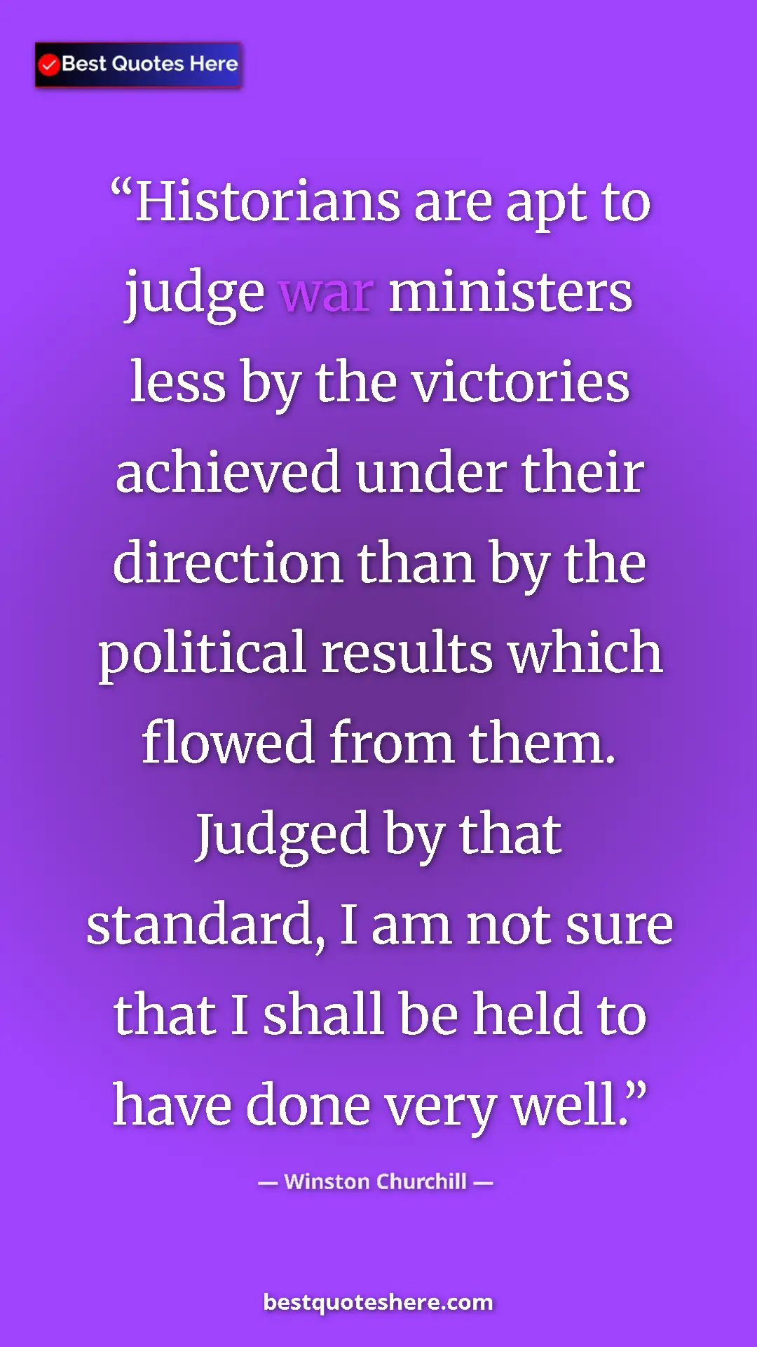 Winston Churchill Quote Card: "Historians are apt to judge war ministers less by the..." Pinterest quote poster by Winston Churchill: "Historians are apt to judge war ministers less by the..."