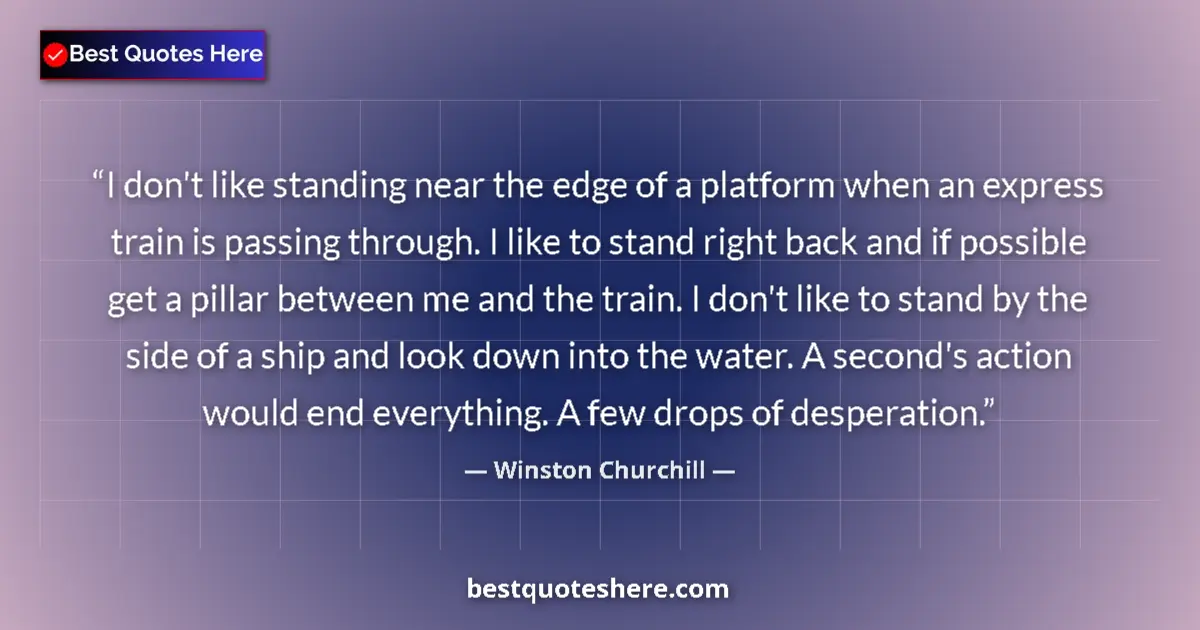 Quote by Winston Churchill: I don't like standing near the edge of a platform when an express train is passing through. I like t...