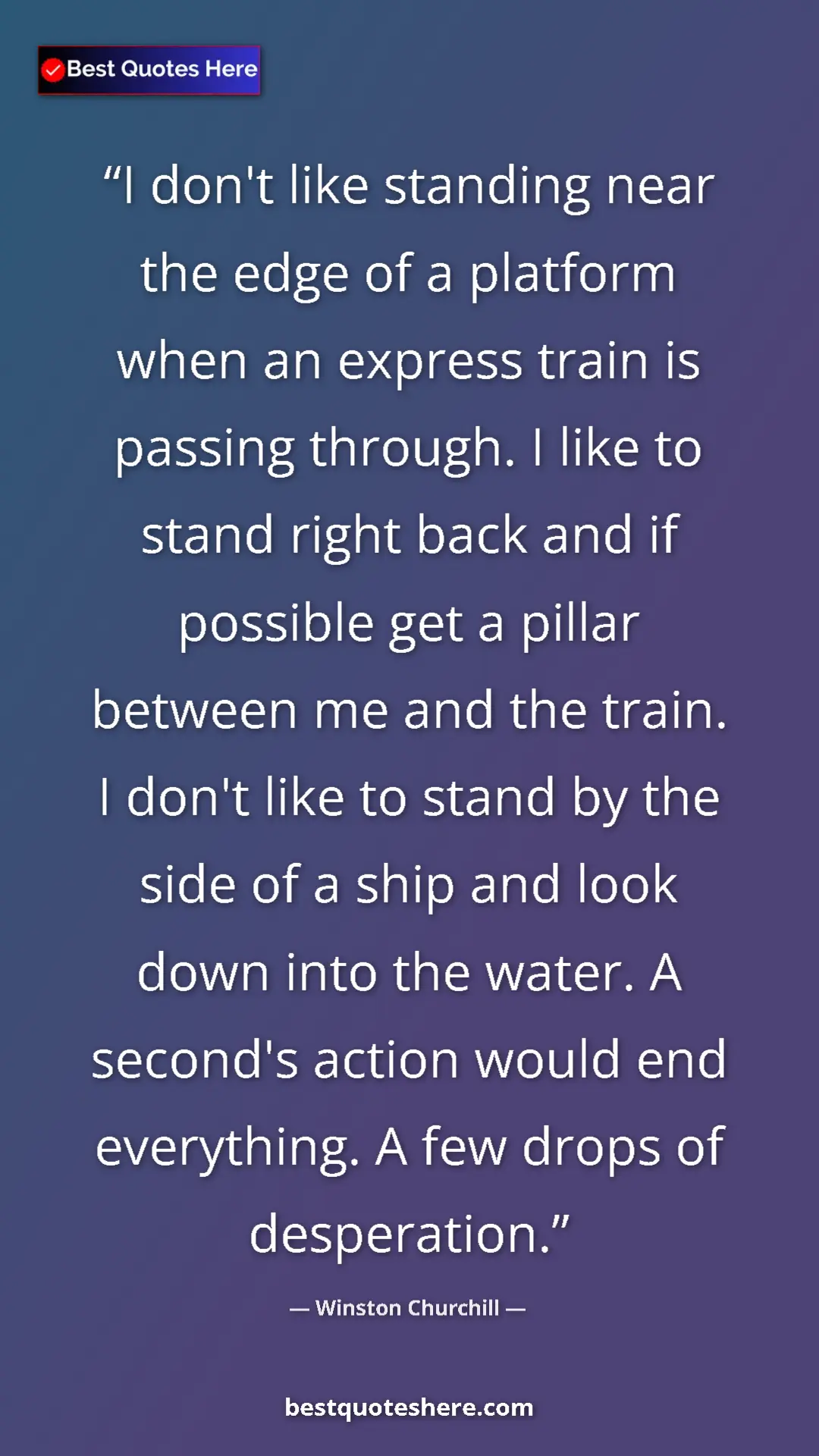Winston Churchill Quote Card: "I don't like standing near the edge of a platform when an..." Pinterest quote poster by Winston Churchill: "I don't like standing near the edge of a platform when an..."