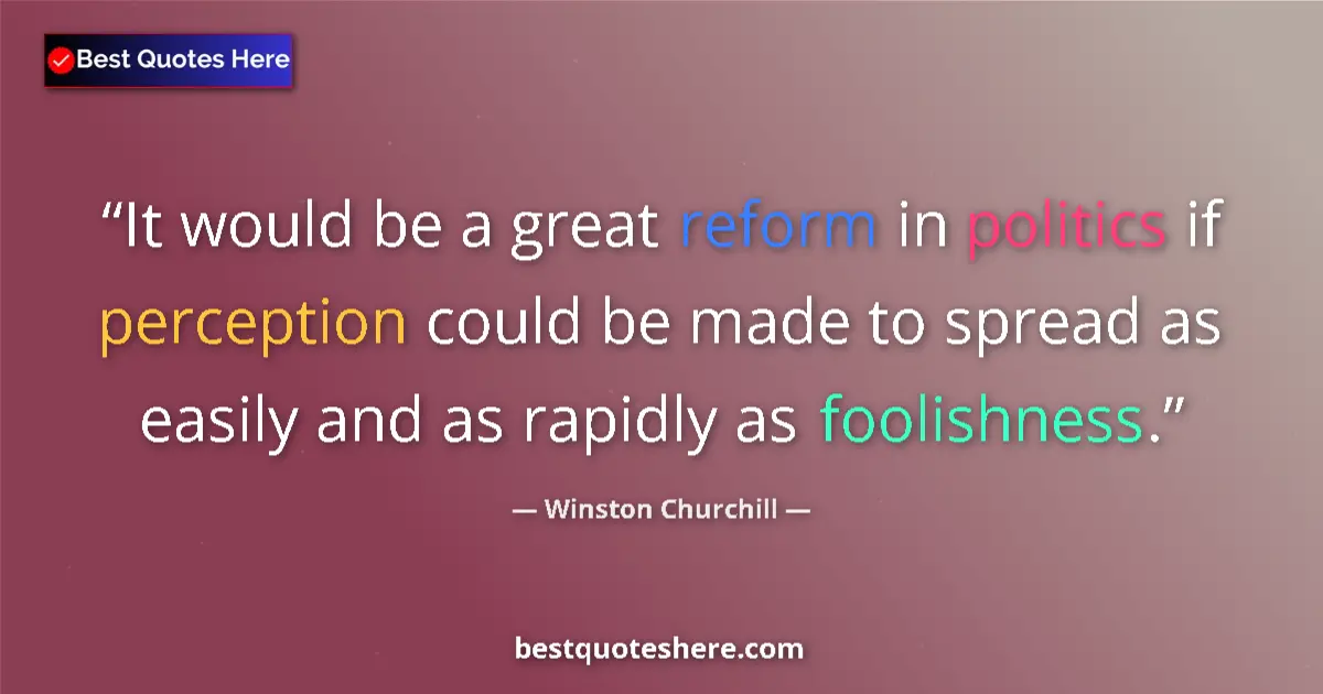 Image for the quote by Winston Churchill: It would be a great reform in politics if perception could be made to spread as easily and as rapidl...