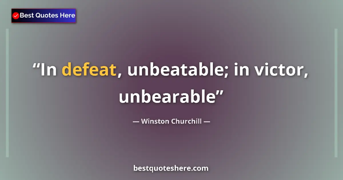 Quote by Winston Churchill: In defeat, unbeatable; in victor, unbearable...