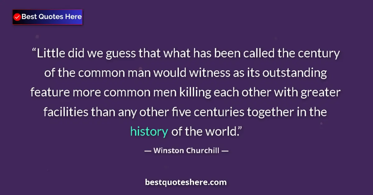 Quote by Winston Churchill: Little did we guess that what has been called the century of the common man would witness as its out...