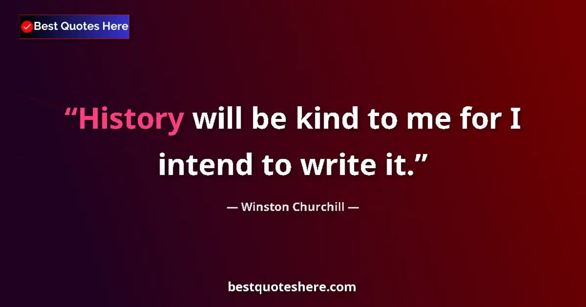 Quote by Winston Churchill: History will be kind to me for I intend to write i
