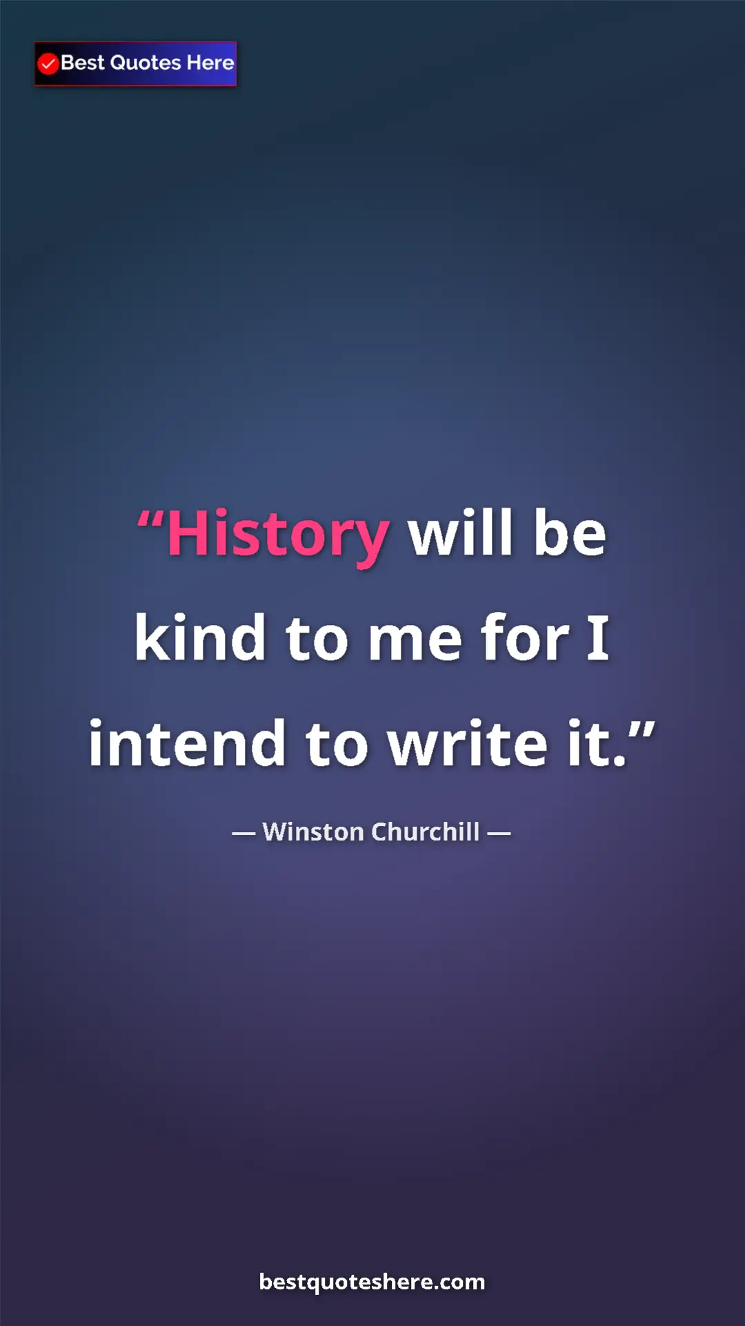 Winston Churchill Quote Card: "History will be kind to me for I intend to write it." Pinterest quote poster by Winston Churchill: "History will be kind to me for I intend to write it."