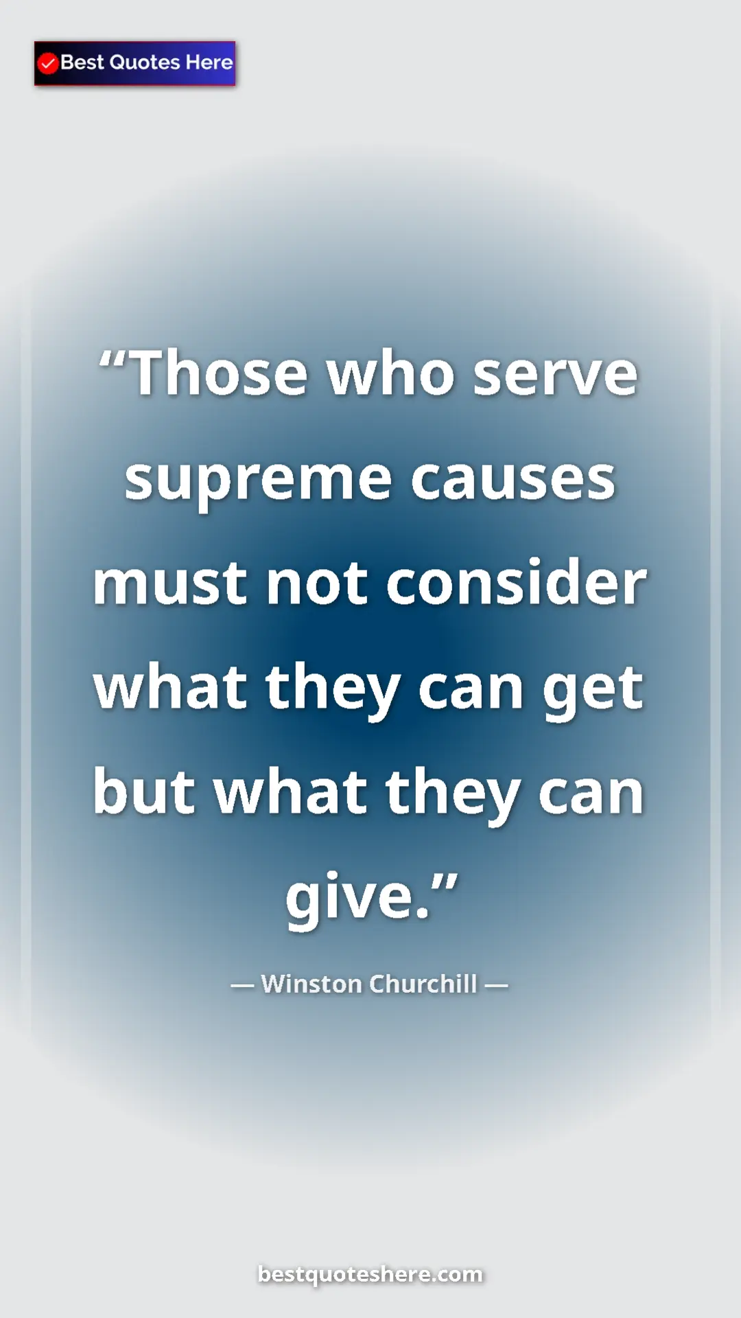 Winston Churchill Quote Card: "Those who serve supreme causes must not consider what they..." Pinterest quote poster by Winston Churchill: "Those who serve supreme causes must not consider what they..."