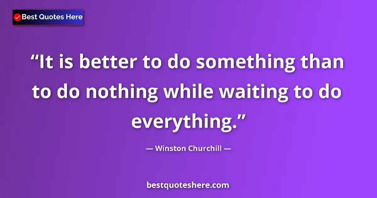 Quote by Winston Churchill: It is better to do something than to do nothing wh
