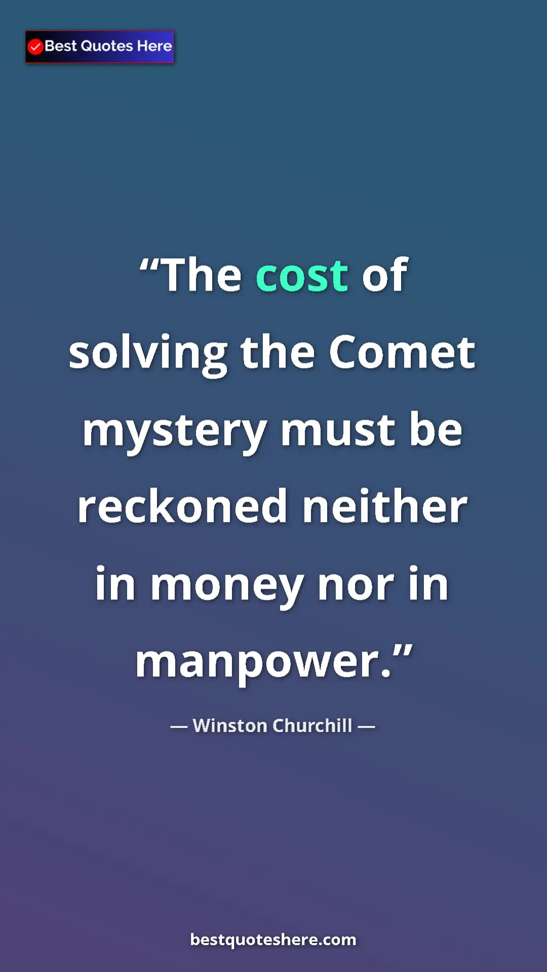 Winston Churchill Quote Card: "The cost of solving the Comet mystery must be reckoned..." Pinterest quote poster by Winston Churchill: "The cost of solving the Comet mystery must be reckoned..."