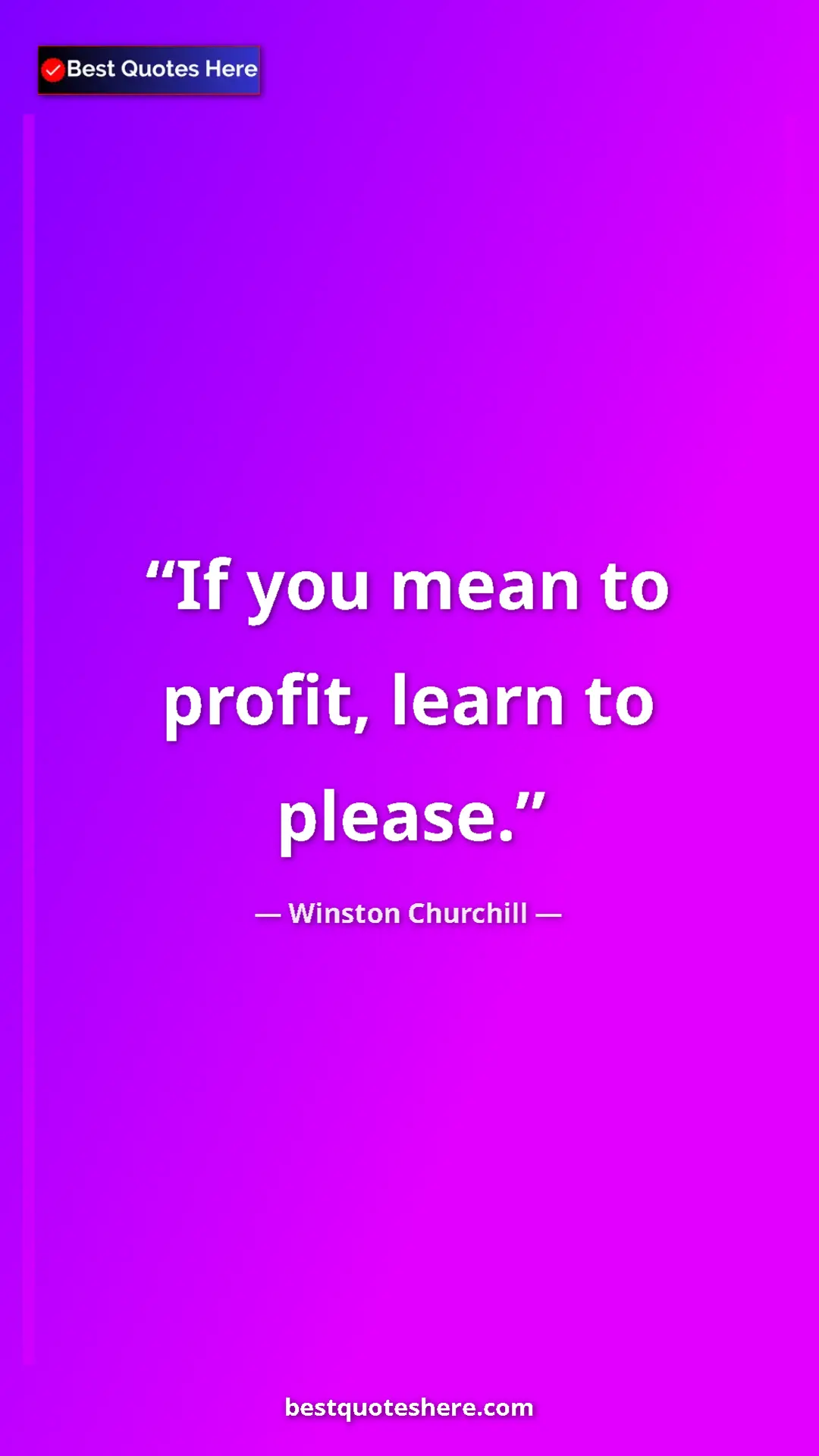 Winston Churchill Quote Card: "If you mean to profit, learn to please." Pinterest quote poster by Winston Churchill: "If you mean to profit, learn to please."