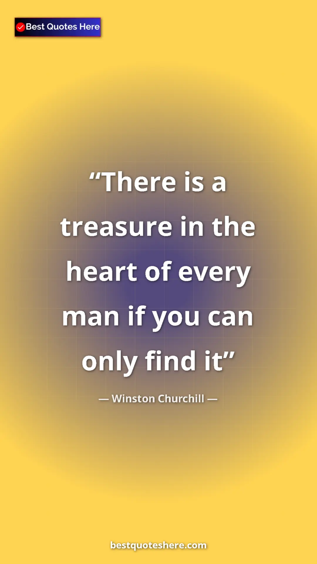 Winston Churchill Quote Card: "There is a treasure in the heart of every man if you can..." Pinterest quote poster by Winston Churchill: "There is a treasure in the heart of every man if you can..."