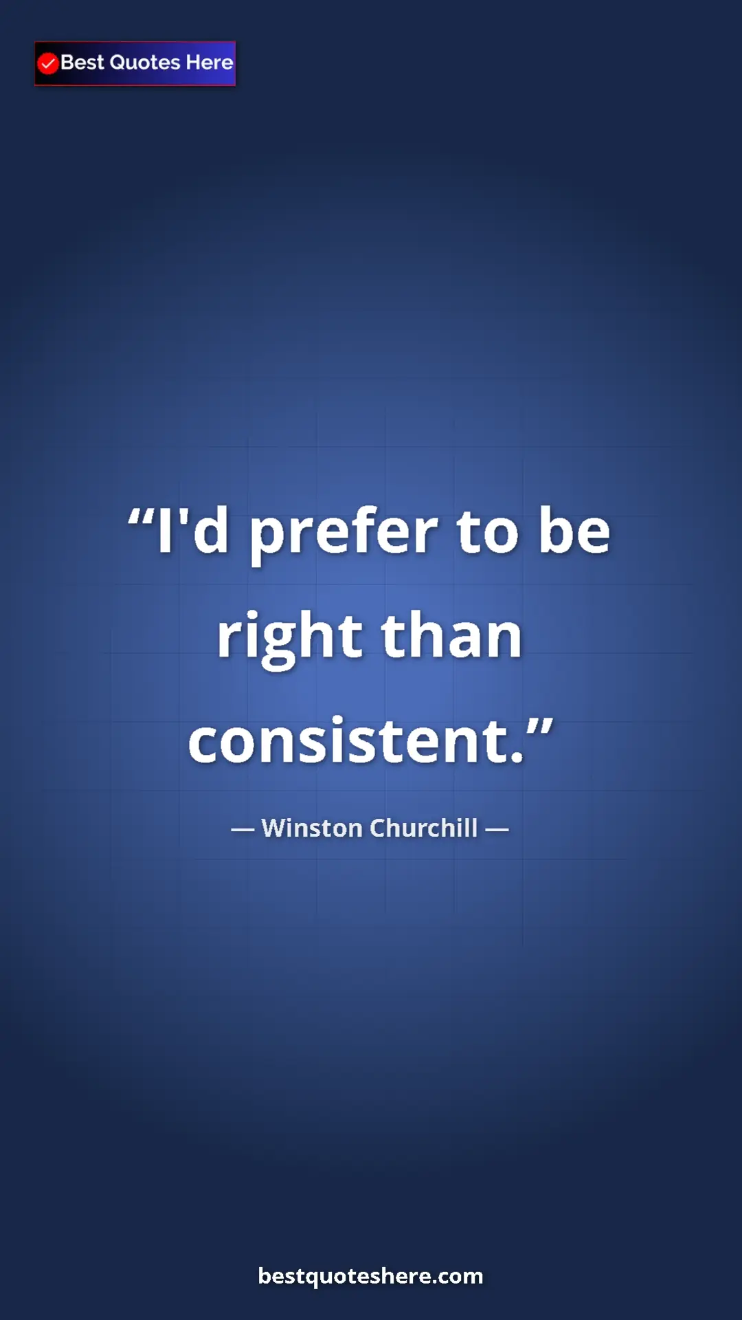 Winston Churchill Quote Card: "I'd prefer to be right than consistent." Pinterest quote poster by Winston Churchill: "I'd prefer to be right than consistent."