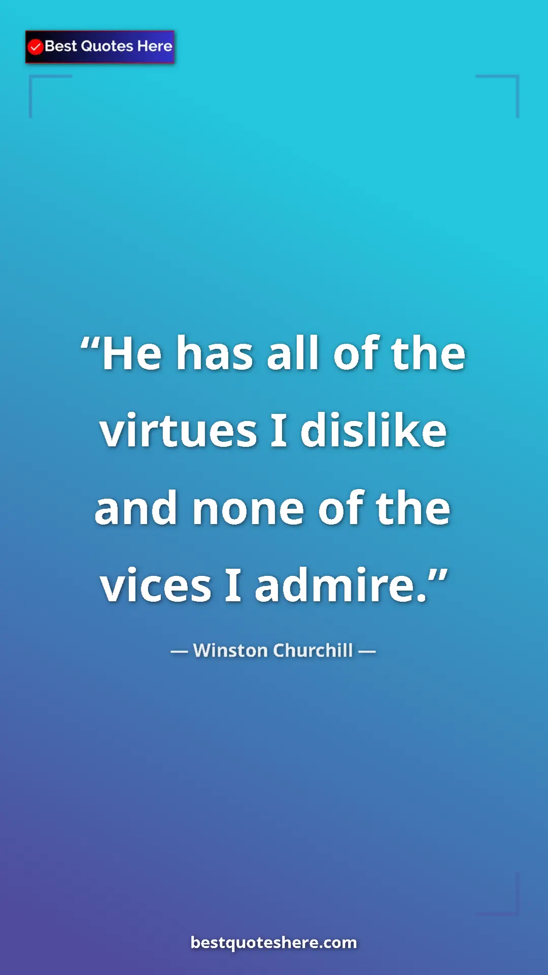 Winston Churchill Quote Card: "He has all of the virtues I dislike and none of the vices I..." Pinterest quote poster by Winston Churchill: "He has all of the virtues I dislike and none of the vices I..."