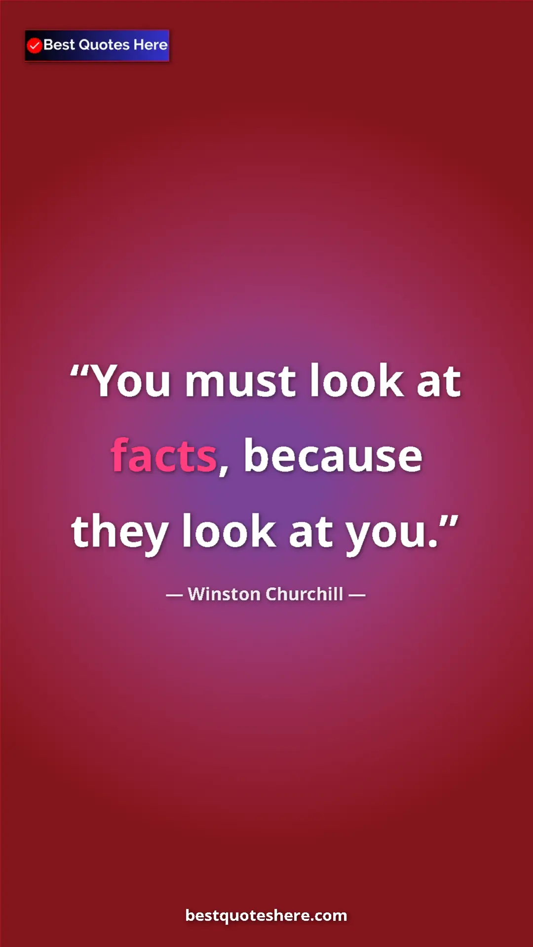 Winston Churchill Quote Card: "You must look at facts, because they look at you." Pinterest quote poster by Winston Churchill: "You must look at facts, because they look at you."