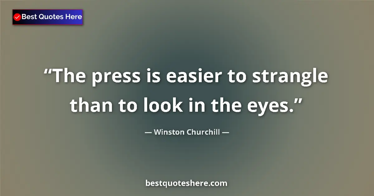 Quote by Winston Churchill: The press is easier to strangle than to look in the eyes....