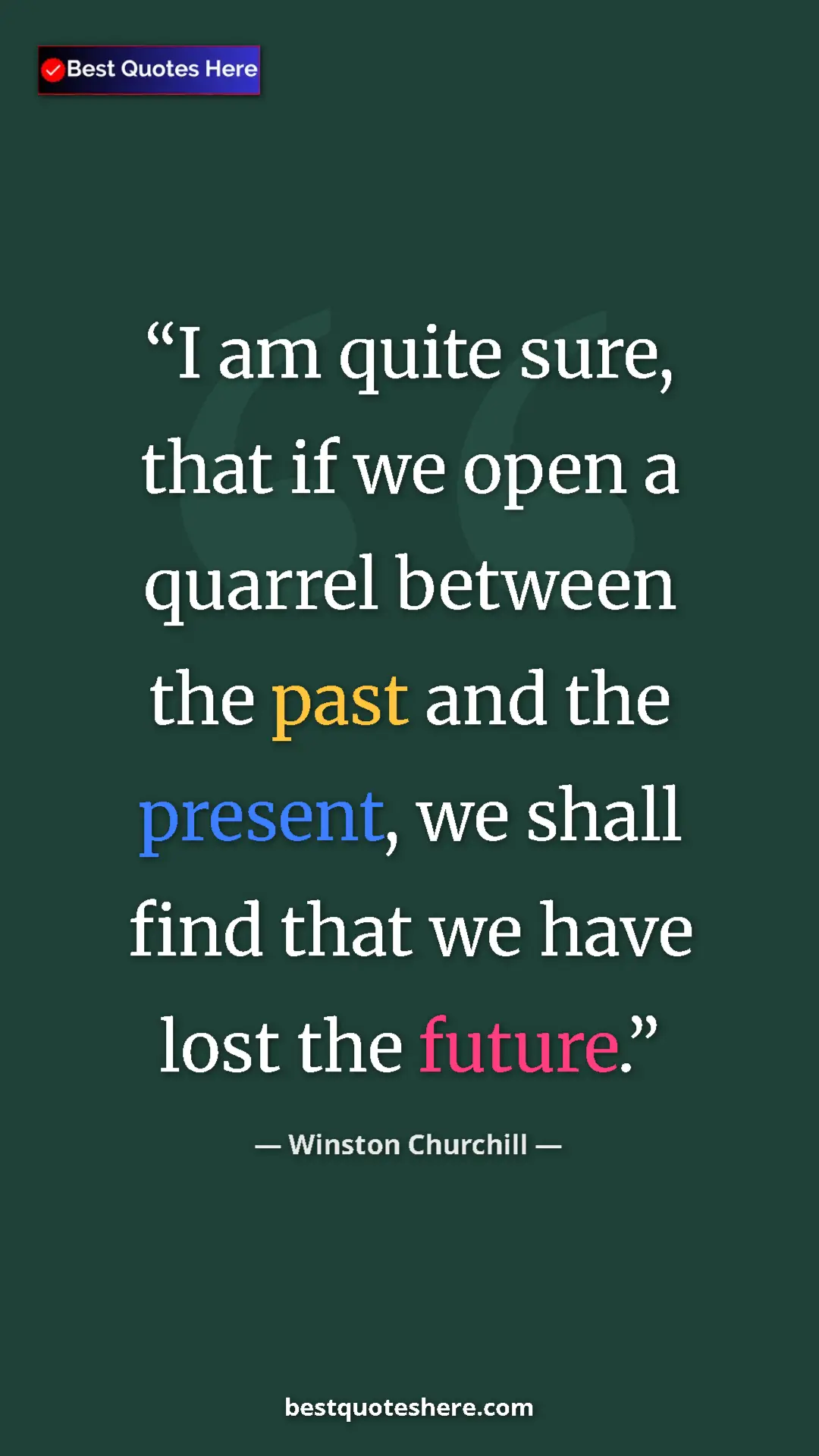 Winston Churchill Quote Card: "I am quite sure, that if we open a quarrel between the past..." Pinterest quote poster by Winston Churchill: "I am quite sure, that if we open a quarrel between the past..."