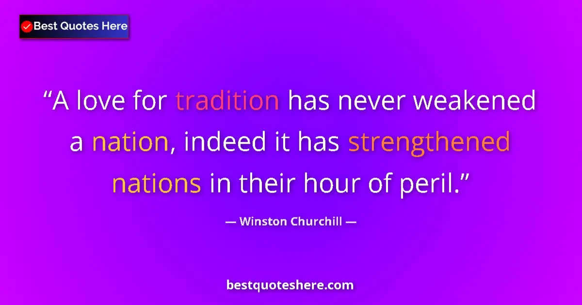 Quote by Winston Churchill: A love for tradition has never weakened a nation, indeed it has strengthened nations in their hour o...