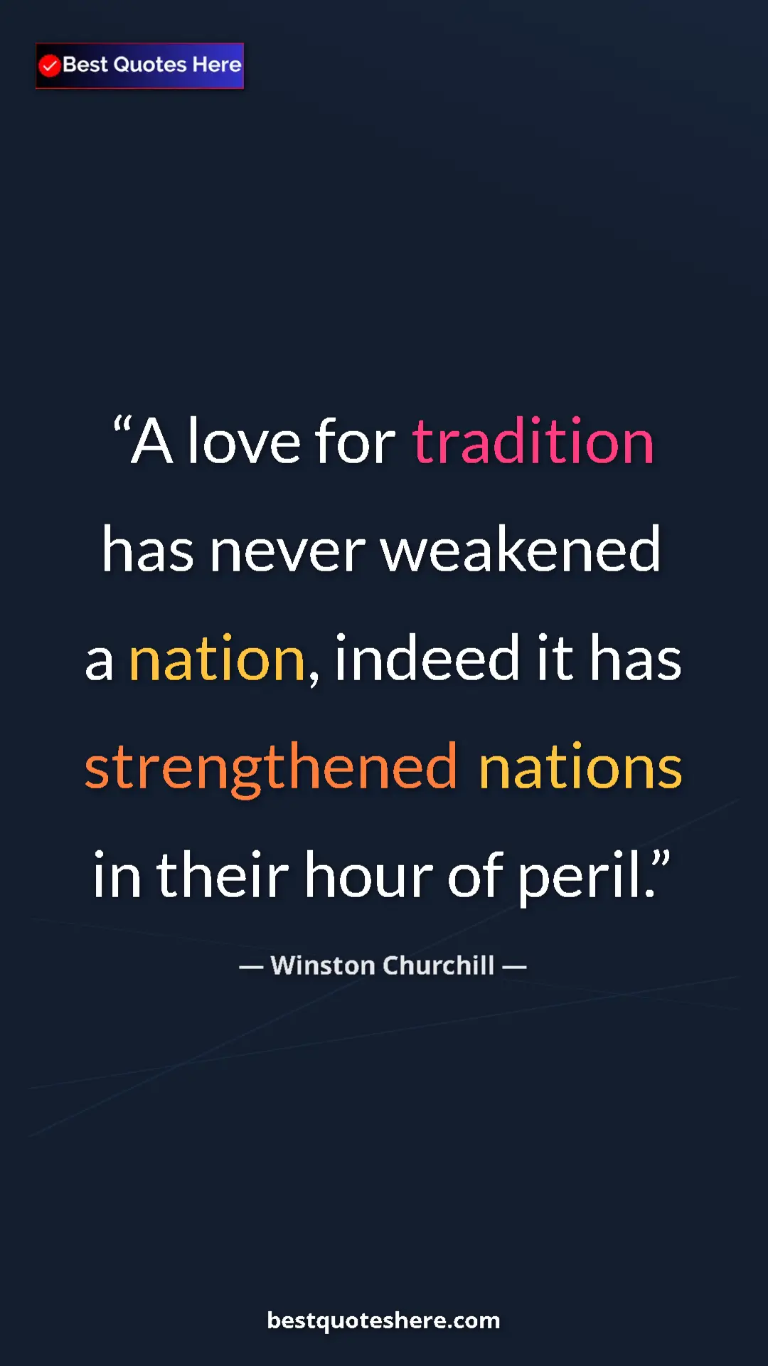 Winston Churchill Quote Card: "A love for tradition has never weakened a nation, indeed it " Pinterest quote poster by Winston Churchill: "A love for tradition has never weakened a nation, indeed it "
