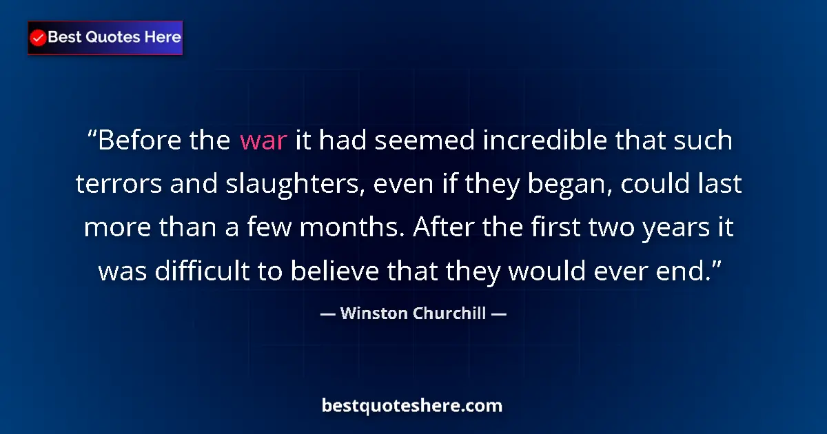 Image for the quote by Winston Churchill: Before the war it had seemed incredible that such terrors and slaughters, even if they began, could ...