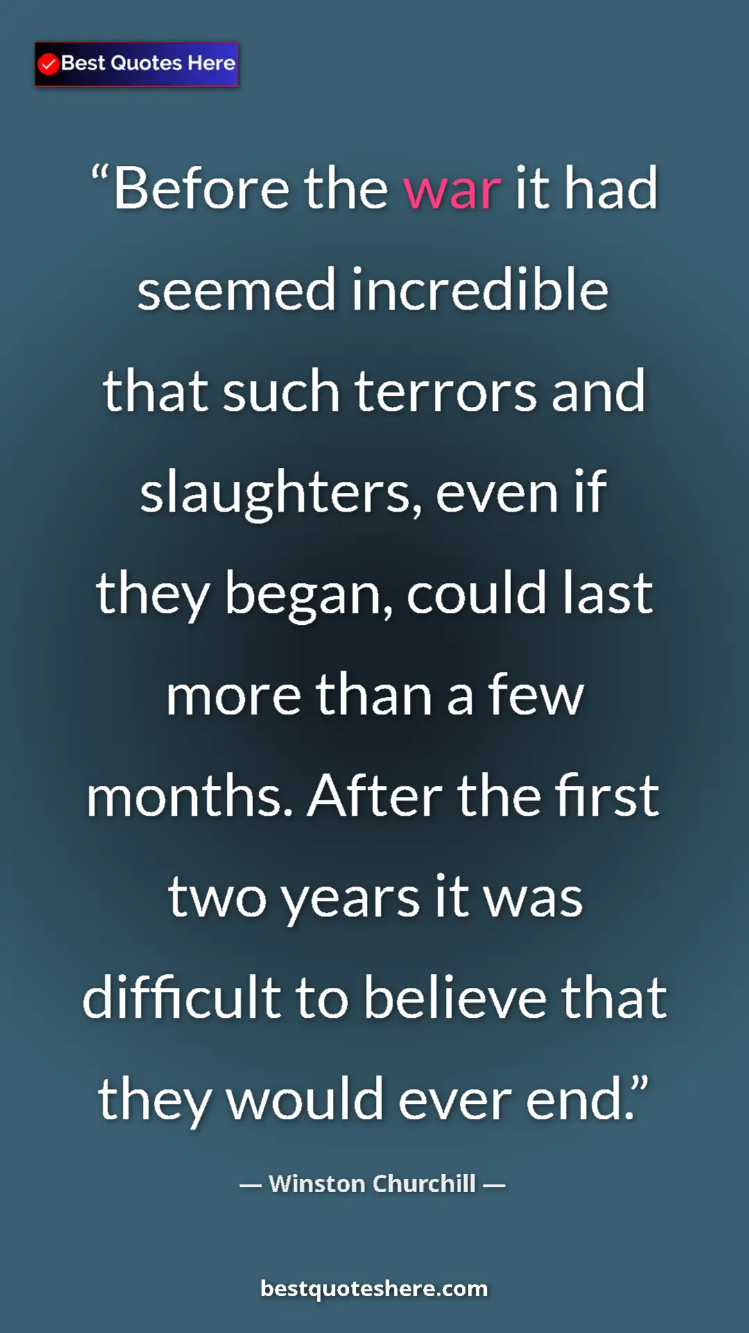 Winston Churchill Quote Card: "Before the war it had seemed incredible that such terrors..." Pinterest quote poster by Winston Churchill: "Before the war it had seemed incredible that such terrors..."