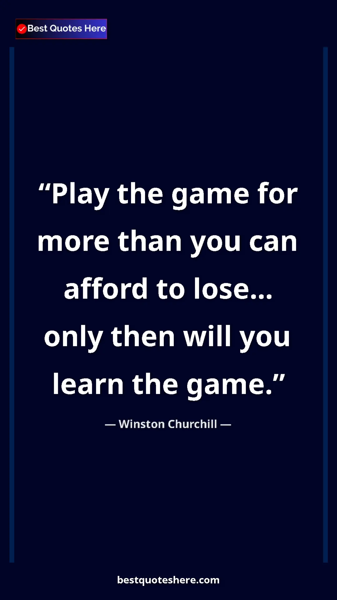 Winston Churchill Quote Card: "Play the game for more than you can afford to lose... only..." Pinterest quote poster by Winston Churchill: "Play the game for more than you can afford to lose... only..."