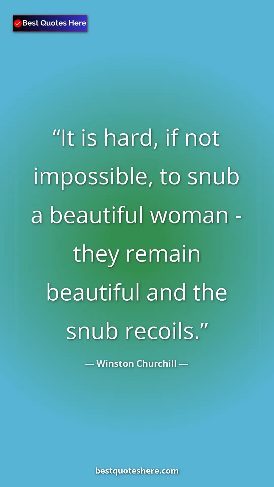 Winston Churchill Quote Card: "It is hard, if not impossible, to snub a beautiful woman -..." Pinterest quote poster by Winston Churchill: "It is hard, if not impossible, to snub a beautiful woman -..."