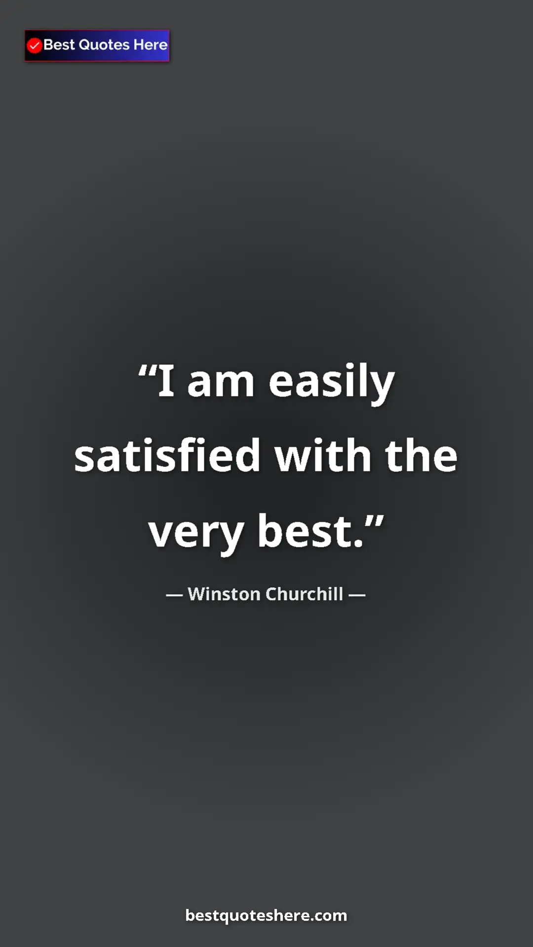 Winston Churchill Quote Card: "I am easily satisfied with the very best." Pinterest quote poster by Winston Churchill: "I am easily satisfied with the very best."