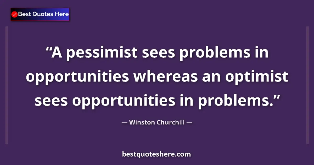 Quote by Winston Churchill: A pessimist sees problems in opportunities whereas