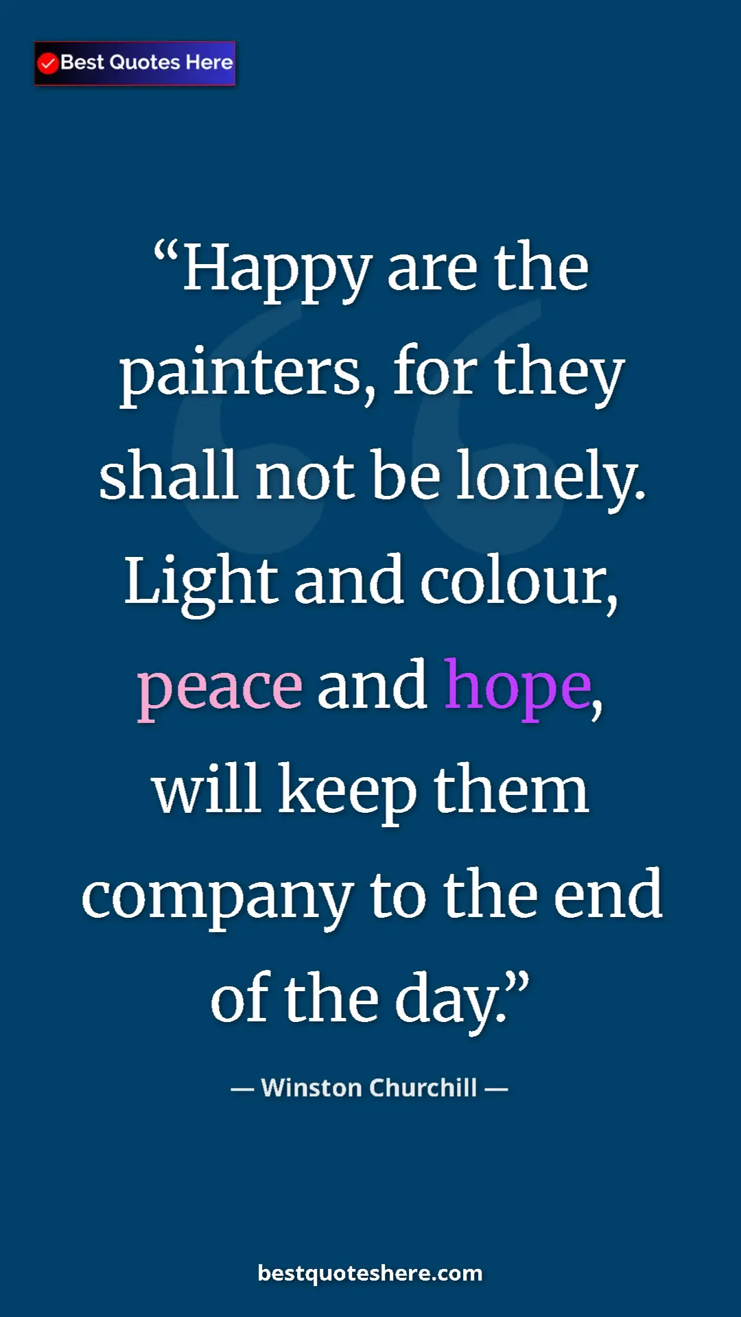 Winston Churchill Quote Card: "Happy are the painters, for they shall not be lonely. Light..." Pinterest quote poster by Winston Churchill: "Happy are the painters, for they shall not be lonely. Light..."