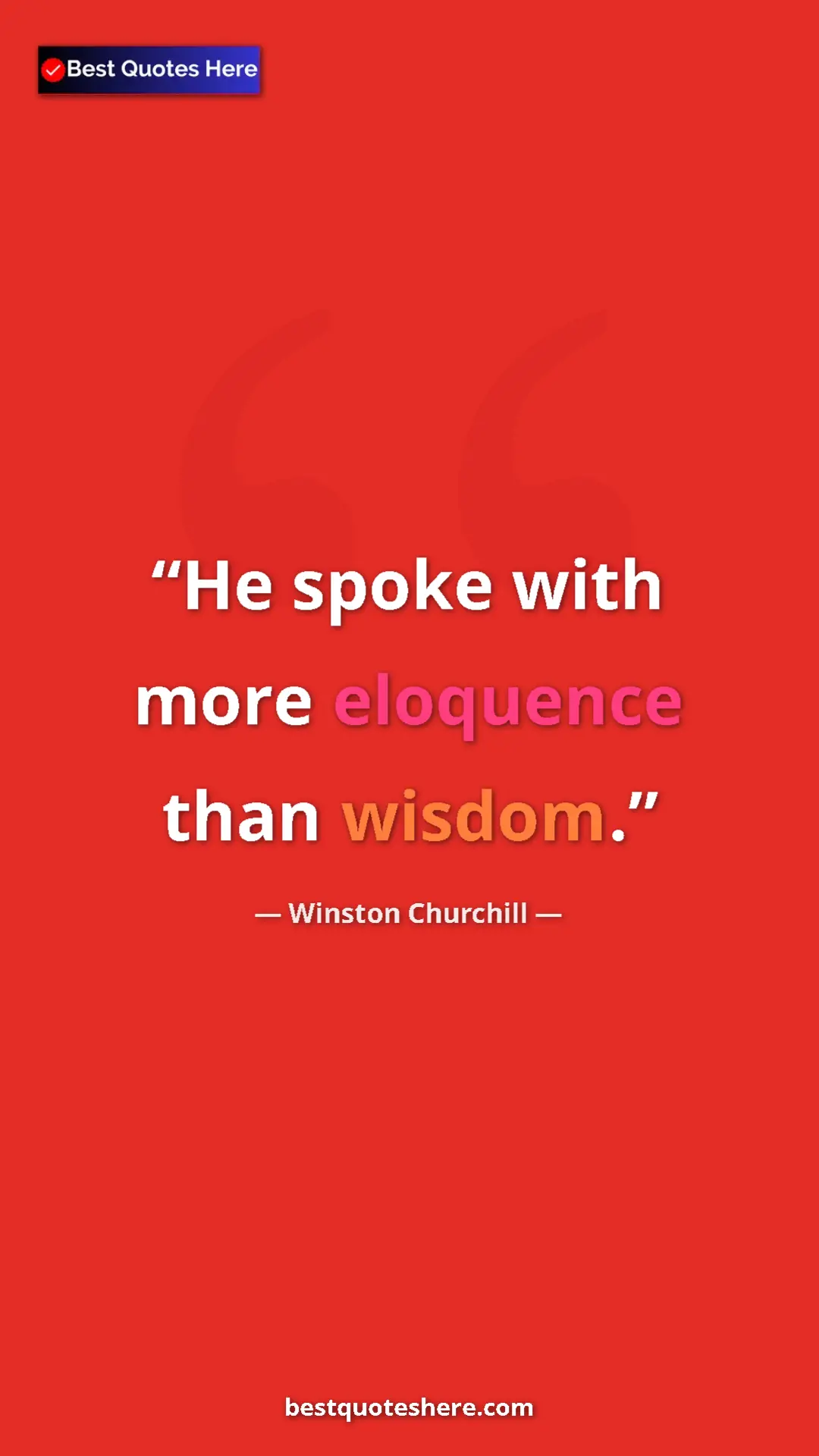Winston Churchill Quote Card: "He spoke with more eloquence than wisdom." Pinterest quote poster by Winston Churchill: "He spoke with more eloquence than wisdom."