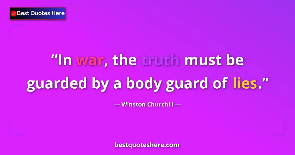 Quote by Winston Churchill: In war, the truth must be guarded by a body guard of lies....