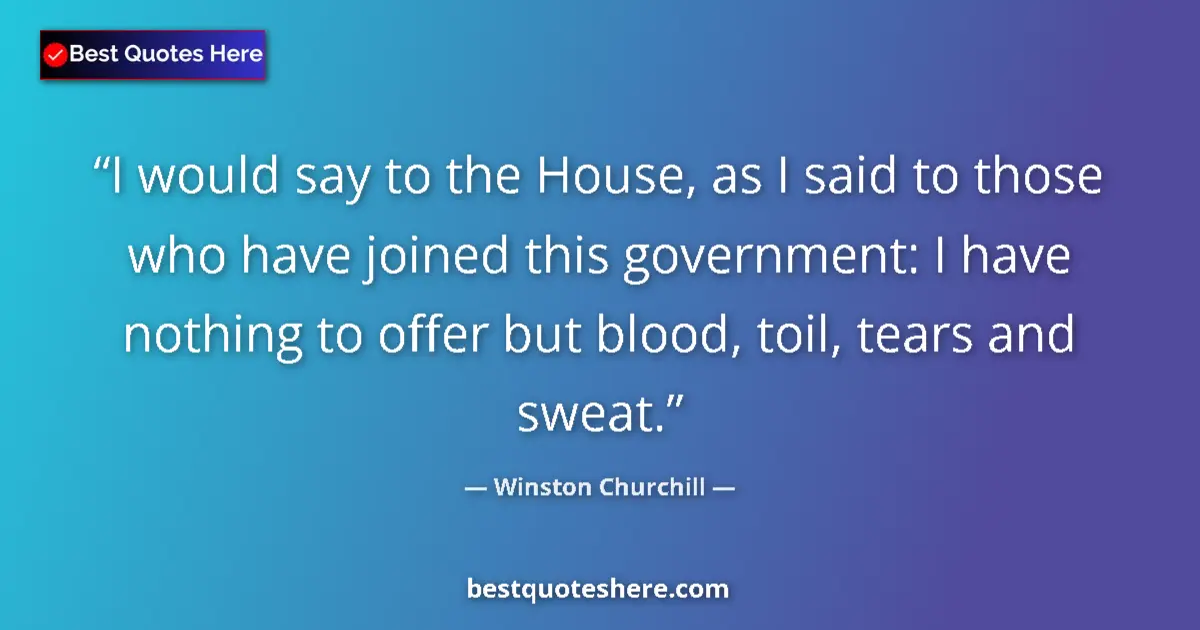 Quote by Winston Churchill: I would say to the House, as I said to those who have joined this government: I have nothing to offe...