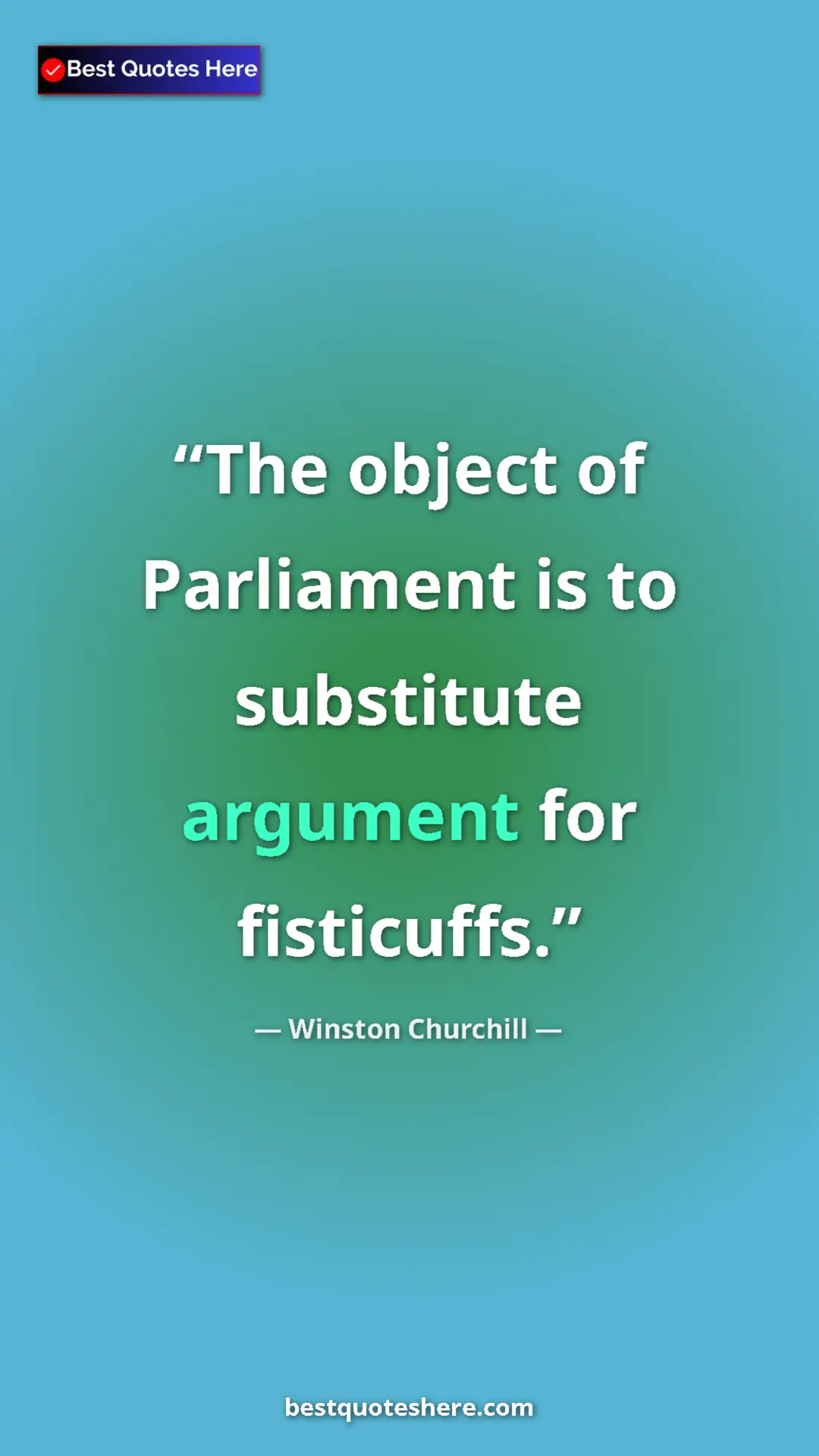 Winston Churchill Quote Card: "The object of Parliament is to substitute argument for fisti" Pinterest quote poster by Winston Churchill: "The object of Parliament is to substitute argument for fisti"