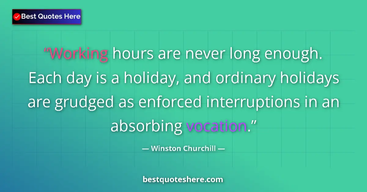 Quote by Winston Churchill: Working hours are never long enough. Each day is a holiday, and ordinary holidays are grudged as enf...